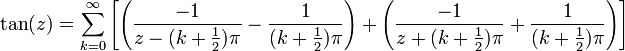 \tan(z) = \sum_{k=0}^{\infty} \left[\left(\frac{-1}{z - (k + \frac{1}{2})\pi} - \frac{1}{(k + \frac{1}{2})\pi}\right) + \left(\frac{-1}{z + (k + \frac{1}{2})\pi} + \frac{1}{(k + \frac{1}{2})\pi}\right)\right]