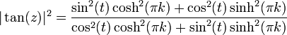 |\tan(z)|^2 = \frac{\sin^2(t)\cosh^2(\pi k) + \cos^2(t)\sinh^2(\pi k)}{\cos^2(t)\cosh^2(\pi k) + \sin^2(t)\sinh^2(\pi k)}