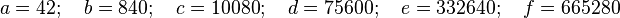 a = 42; \quad b = 840; \quad c = 10080; \quad d = 75600; \quad e = 332640; \quad f = 665280 