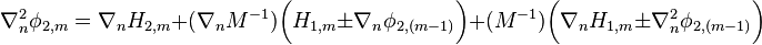 \nabla_{n}^2\phi_{2,m} = \nabla_{n}H_{2,m} + (\nabla_{n}M^{-1})\bigg(H_{1,m} \pm \nabla_{n}\phi_{2,(m-1)}\bigg)+(M^{-1})\bigg(\nabla_{n}H_{1,m} \pm \nabla_{n}^2\phi_{2,(m-1)}\bigg)