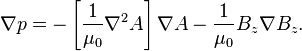 \nabla p = -\left[\frac{1}{\mu_0} \nabla^2 A\right]\nabla A - \frac{1}{\mu_0} B_z\nabla B_z.