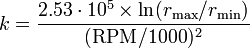 k = \frac{2.53 \cdot 10^5 \times \ln(r_{\rm{max}} / r_{\rm{min}})}{(\rm{RPM}/1000)^2}