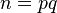 \textstyle n = pq