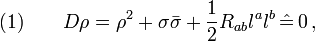 (1)\qquad D\rho=\rho^2+\sigma\bar{\sigma}+\frac{1}{2}R_{ab}l^a l^b\,\hat{=}\,0\,,