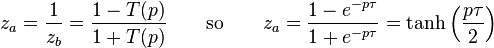  z_a = \frac{1}{z_b} = \frac{1-T(p)}{1+T(p)} \qquad \text{so} \qquad z_a = \frac{1-e^{-p\tau}}{1+e^{-p\tau}}= \tanh \left (\frac{p\tau}{2} \right ) 