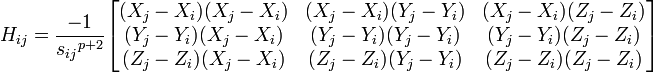 H_{ij} = {- 1 \over {s_{ij}}^{p+2}} \begin{bmatrix}  {(X_j - X_i)(X_j - X_i)} & {(X_j - X_i)(Y_j - Y_i)} & {(X_j - X_i)(Z_j - Z_i)}\\{(Y_j - Y_i)(X_j - X_i)} & {(Y_j - Y_i)(Y_j - Y_i)} & {(Y_j - Y_i)(Z_j - Z_i)}\\{(Z_j - Z_i)(X_j - X_i)} & {(Z_j - Z_i)(Y_j - Y_i)} & {(Z_j - Z_i)(Z_j - Z_i)} \end{bmatrix}