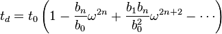  t_d = t_0 \left ( 1 - \frac{b_n}{b_0} \omega^{2n} + \frac{b_1 b_n}{b_0^2} \omega^{2n+2} - \cdots \right ) 