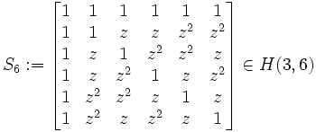  S_{6} := 
\begin{bmatrix} 1 &  1  & 1  & 1 & 1  & 1  \\ 
                1 &  1  & z  & z & z^2 & z^2 \\
                1 &  z  & 1  & z^2&z^2 & z \\
                1 &  z  & z^2&  1&  z & z^2 \\
                1 &  z^2& z^2&  z&  1 & z \\
                1 &  z^2& z  & z^2& z & 1 \\
                \end{bmatrix}
\in H(3,6)
