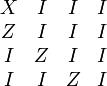 
\begin{array}
[c]{cccc}
X & I & I & I\\
Z & I & I & I\\
I & Z & I & I\\
I & I & Z & I
\end{array}
