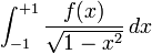 \int_{-1}^{+1} \frac {f(x)} {\sqrt{1 - x^2} }\,dx