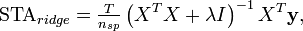 \mathrm{STA}_{ridge} = \tfrac{T}{n_{sp}} \left(X^TX + \lambda I\right)^{-1}X^T \mathbf{y},