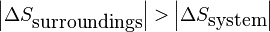 \left|\Delta S_\textrm{surroundings}\right| > \left|\Delta S_\textrm{system}\right| 