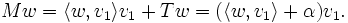 M w = \langle w, v_1 \rangle v_1 + T w = ( \langle w, v_1 \rangle + \alpha ) v_1.