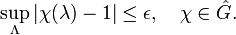  \sup_\Lambda|\chi(\lambda)-1| \leq \epsilon, \quad
\chi\in\hat{G}.