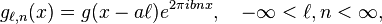 g_{\ell,n}(x) = g(x - a\ell)e^{2\pi ibnx}, \quad -\infty < \ell,n < \infty,