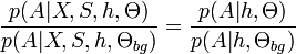 
\frac{p(A|X,S,h,\Theta)}{p(A|X,S,h,\Theta_{bg})} = \frac{p(A|h,\Theta)}{p(A|h,\Theta_{bg})}
