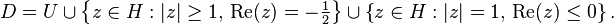 D=U\cup\left\{ z \in H: \left| z \right| \geq 1,\, \mbox{Re}(z)=-\tfrac{1}{2} \right\} \cup \left\{ z \in H: \left| z \right| = 1,\, \mbox{Re}(z) \le 0 \right\}.