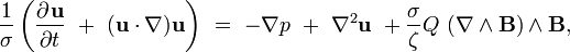 \frac{1}{\sigma}\left(\frac{\partial^{}\mathbf{u}}{\partial t^{}}\ +\ (\mathbf{u} \cdot \nabla) \mathbf{u}\right)\ =\ - {\mathbf \nabla }p\ +\ \nabla^2 \mathbf{u}\ +\frac {\sigma}{\zeta} {Q}\ ({\mathbf \nabla} \wedge \mathbf{B}) \wedge\mathbf{B}, 