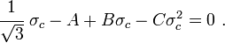 
   \cfrac{1}{\sqrt{3}}~\sigma_c - A + B\sigma_c - C\sigma_c^2 = 0 ~.
 