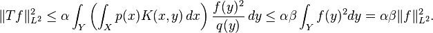  \Vert T f\Vert_{L^2}^2 
\le \alpha \int_Y \left(\int_X p(x)K(x,y)\,dx\right) \frac{f(y)^2}{q(y)} \, dy
\le\alpha\beta \int_Y f(y)^2 dy =\alpha\beta\Vert f\Vert_{L^2}^2. 