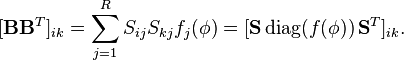  [ \mathbf{BB}^T ]_{ik} = \sum_{j = 1}^R S_{ij}S_{kj} f_j (\mathbf{\phi}) = [ \mathbf{S} \, \mbox{diag}(f(\mathbf{\phi})) \, \mathbf{S}^T ]_{ik}. 