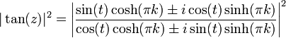 |\tan(z)|^2 = \left|\frac{\sin(t)\cosh(\pi k) \pm i\cos(t)\sinh(\pi k)}{\cos(t)\cosh(\pi k) \pm i\sin(t)\sinh(\pi k)}\right|^2