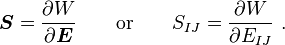 
   \boldsymbol{S} = \frac{\partial W}{\partial \boldsymbol{E}} \qquad \text{or} \qquad
   S_{IJ} = \frac{\partial W}{\partial E_{IJ}} ~.
 