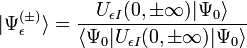  |\Psi^{(\pm)}_\epsilon \rangle = \frac{ U_{\epsilon I} (0,\pm\infty)  |\Psi_0 \rangle}{\langle \Psi_0 | U_{\epsilon I}(0,\pm\infty)|\Psi_0\rangle} 