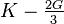 K-\tfrac{2G}{3}