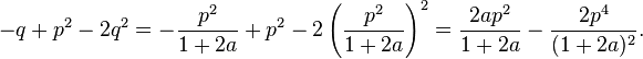 -q+p^2-2q^2
=-\frac{p^2}{1+2a}+p^2-2\left(\frac{p^2}{1+2a}\right)^2
=\frac{2ap^2}{1+2a}-\frac{2p^4}{(1+2a)^2}.