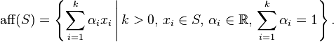 \operatorname{aff} (S)=\left\{\sum_{i=1}^k \alpha_i x_i \, \Bigg | \, k>0, \, x_i\in S, \, \alpha_i\in \mathbb{R}, \, \sum_{i=1}^k \alpha_i=1 \right\}.