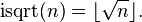 \mbox{isqrt}( n ) = \lfloor \sqrt n \rfloor.