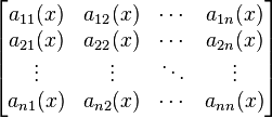  \begin{bmatrix} a_{1 1}(x) & a_{1 2}(x) & \cdots & a_{1 n}(x) \\ a_{2 1}(x) & a_{2 2} (x) & \cdots & a_{2 n}(x) \\ \vdots & \vdots & \ddots & \vdots \\ a_{n 1}(x) & a_{n 2}(x) & \cdots & a_{n n}(x)  \end{bmatrix} 