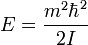  E= \frac{m^2 \hbar ^2}{2I} 