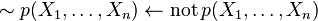 \sim p(X_1,\dots,X_n)\leftarrow\operatorname{not}p(X_1,\dots,X_n)