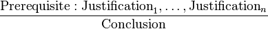 \frac{\mathrm{Prerequisite : Justification}_1, \dots , \mathrm{Justification}_n}{\mathrm{Conclusion}}