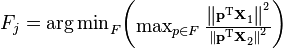  F_j = {\arg \min}_{F} \begin{pmatrix}\max_{p \in F} \frac{ \left\| \mathbf{p^\text{T} X}_1 \right\| ^2 }{ \left\| \mathbf{p^\text{T} X}_2 \right\| ^2} \end{pmatrix} 