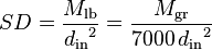  SD = \frac{ M_\mathrm{lb} }{ {d_\mathrm{in}}^2} = \frac{ M_\mathrm{gr} }{ 7000 \, {d_\mathrm{in}}^2 }