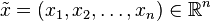 \tilde{x} = (x_1, x_2,\ldots, x_n) \in \mathbb{R}^n