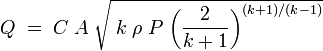 Q\;=\;C\;A\;\sqrt{\;k\;\rho\;P\;\bigg(\frac{2}{k+1}\bigg)^{(k+1)/(k-1)}}