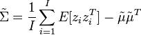 
\tilde{\Sigma} = \frac{1}{I} \sum_{i=1}^I E[z_iz_i^T] - \tilde{\mu}\tilde{\mu}^T
