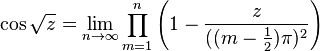 \cos \sqrt z=\lim_{n \to \infty}\prod_{m=1}^n \left(1-\frac z{((m-\frac{1}{2})\pi)^2}\right)