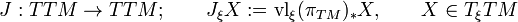 
J:TTM\to TTM; \qquad J_\xi X := \operatorname{vl}_\xi(\pi_{TM})_*X, \qquad X\in T_\xi TM
