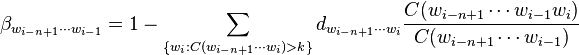 \beta_{w_{i-n+1} \cdots w_{i -1}} = 1 - \sum_{ \{w_i : C(w_{i-n+1} \cdots w_{i}) > k \} } d_{w_{i-n+1} \cdots w_{i}} \frac{C(w_{i-n+1}\cdots w_{i-1} w_{i})}{C(w_{i-n+1} \cdots w_{i-1})} 