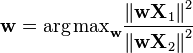 \mathbf{w}={\arg \max}_\mathbf{w} \frac{ \left\| \mathbf{wX}_1 \right\| ^2 } { \left\| \mathbf{wX}_2 \right\| ^2 }