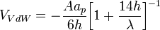 V_{VdW}=-\frac {Aa_p} {6h} \bigg[ 1+ \frac {14h} {\lambda} \bigg]^{-1}