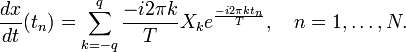 \frac{dx}{dt}(t_n)=\sum_{k=-q}^q \frac{-i2\pi k}{T} X_k e^{\frac{-i2\pi k t_n}{T}}, \quad n=1,\dots,N.\,
