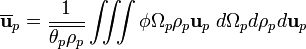 \overline{\bold{u}}_p = \frac{1}{\overline{\theta_p \rho_p}}\int\!\!\!\int \!\!\! \int \phi\Omega_p \rho_p \bold{u}_p \; d \Omega_p d \rho_p d \bold{u}_p