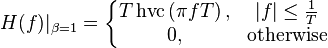 H(f)|_{\beta=1} = \left \{ \begin{matrix}
 T\operatorname{hvc}\left(\pi fT\right),
       & |f| \leq \frac{1}{T} \\
 0,
       & \mbox{otherwise}
\end{matrix} \right.