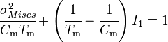 
\begin{array}{lcl}
\cfrac{\sigma_{Mises}^2}{C_{\mathrm{m}}T_{\mathrm{m}}} + \left(\cfrac{1}{T_{\mathrm{m}}} - \cfrac{1}{C_{\mathrm{m}}}\right)I_1 = 1 
\end{array}